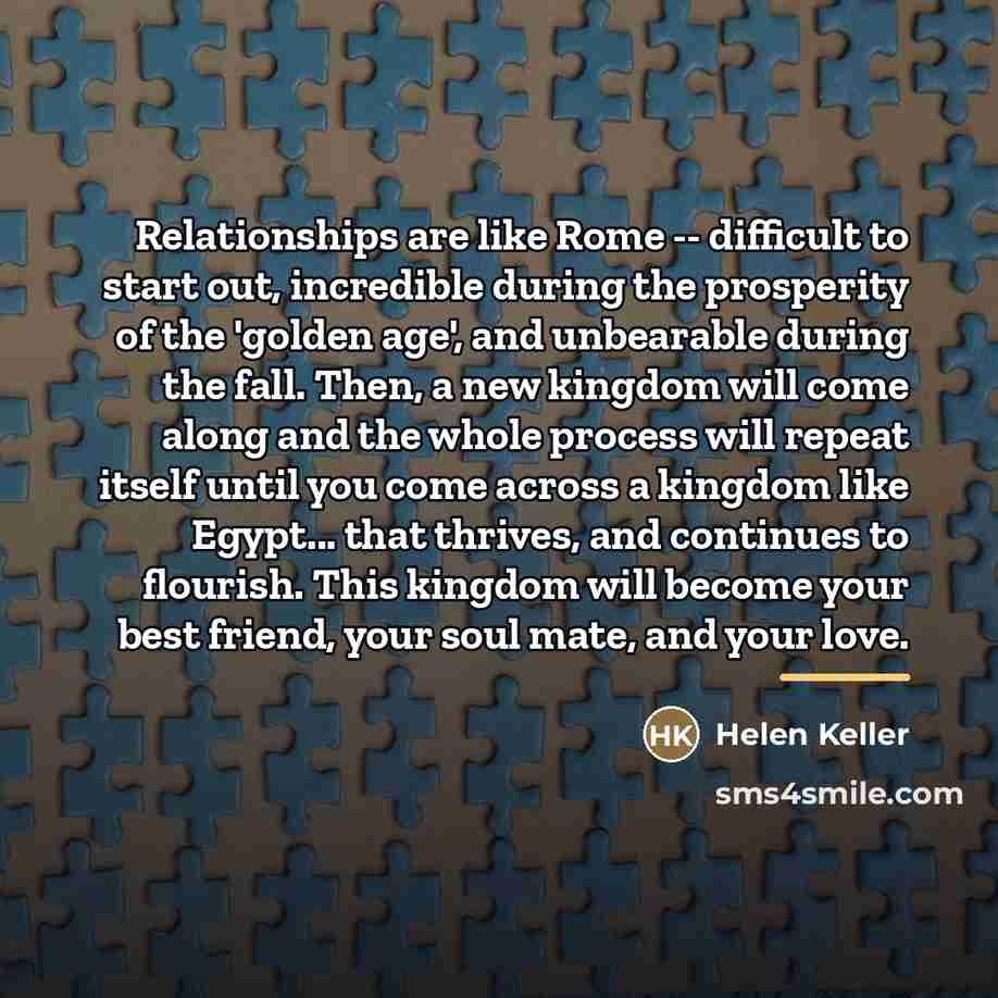 “Relationships are like Rome -- difficult to start out, incredible…” quote by Helen Keller