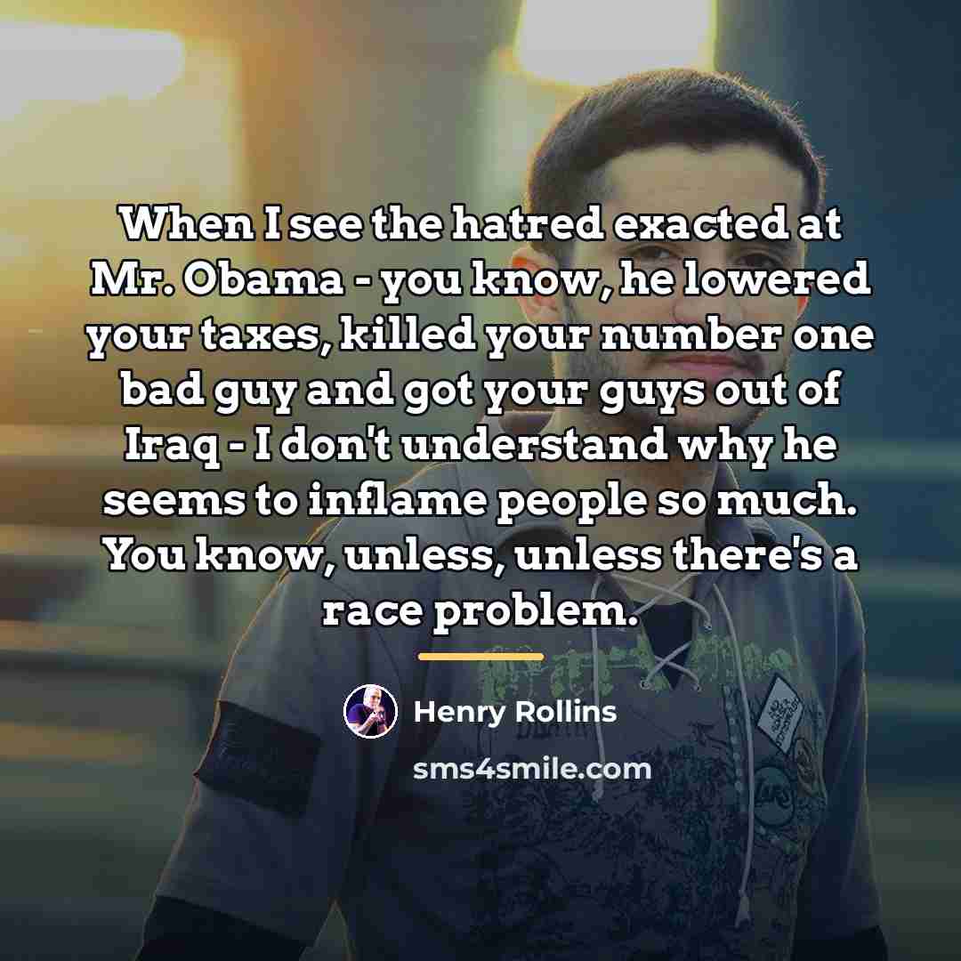 “When I see the hatred exacted at Mr. Obama -…” quote by Henry Rollins