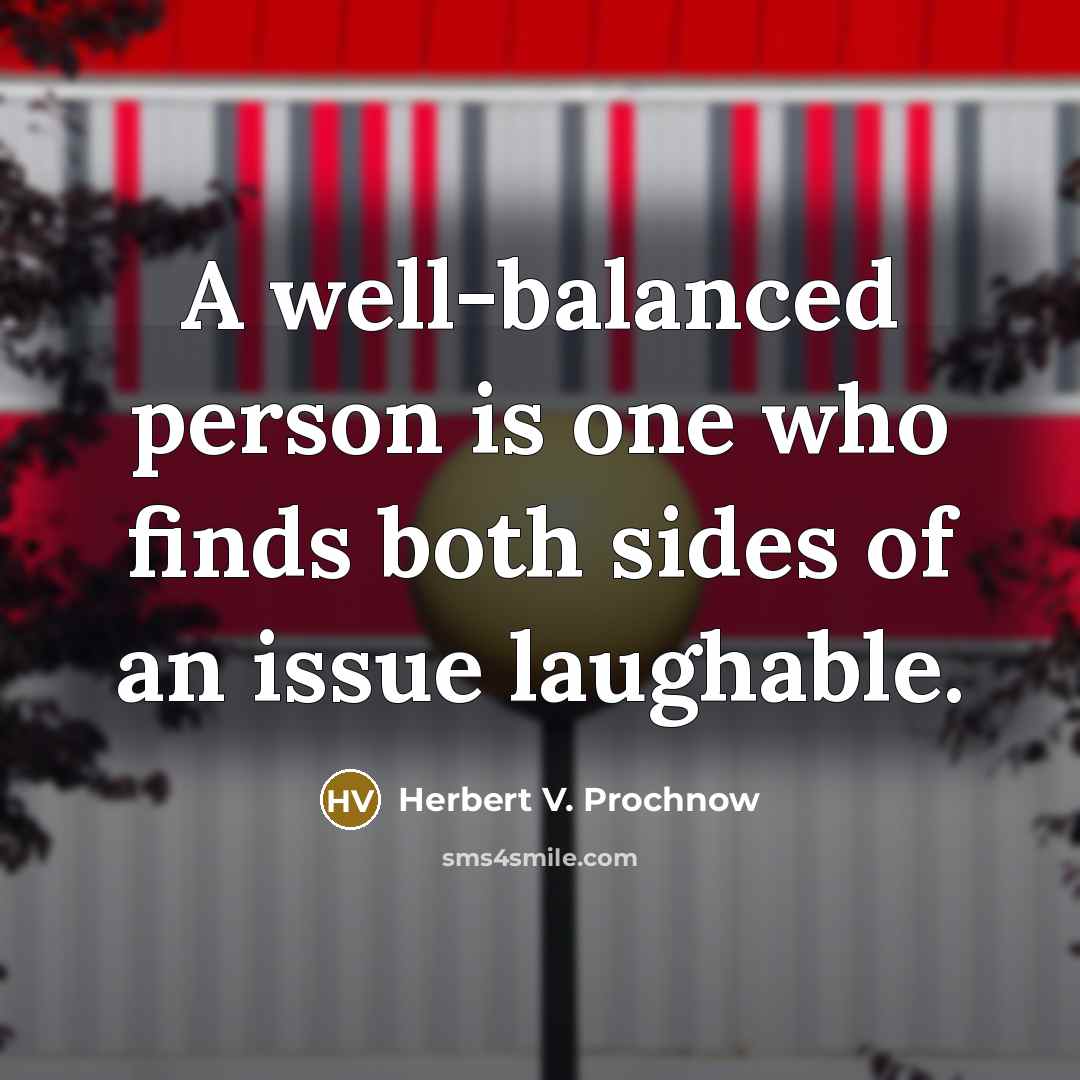 “A well-balanced person is one who finds both sides of…” quote by Herbert V. Prochnow