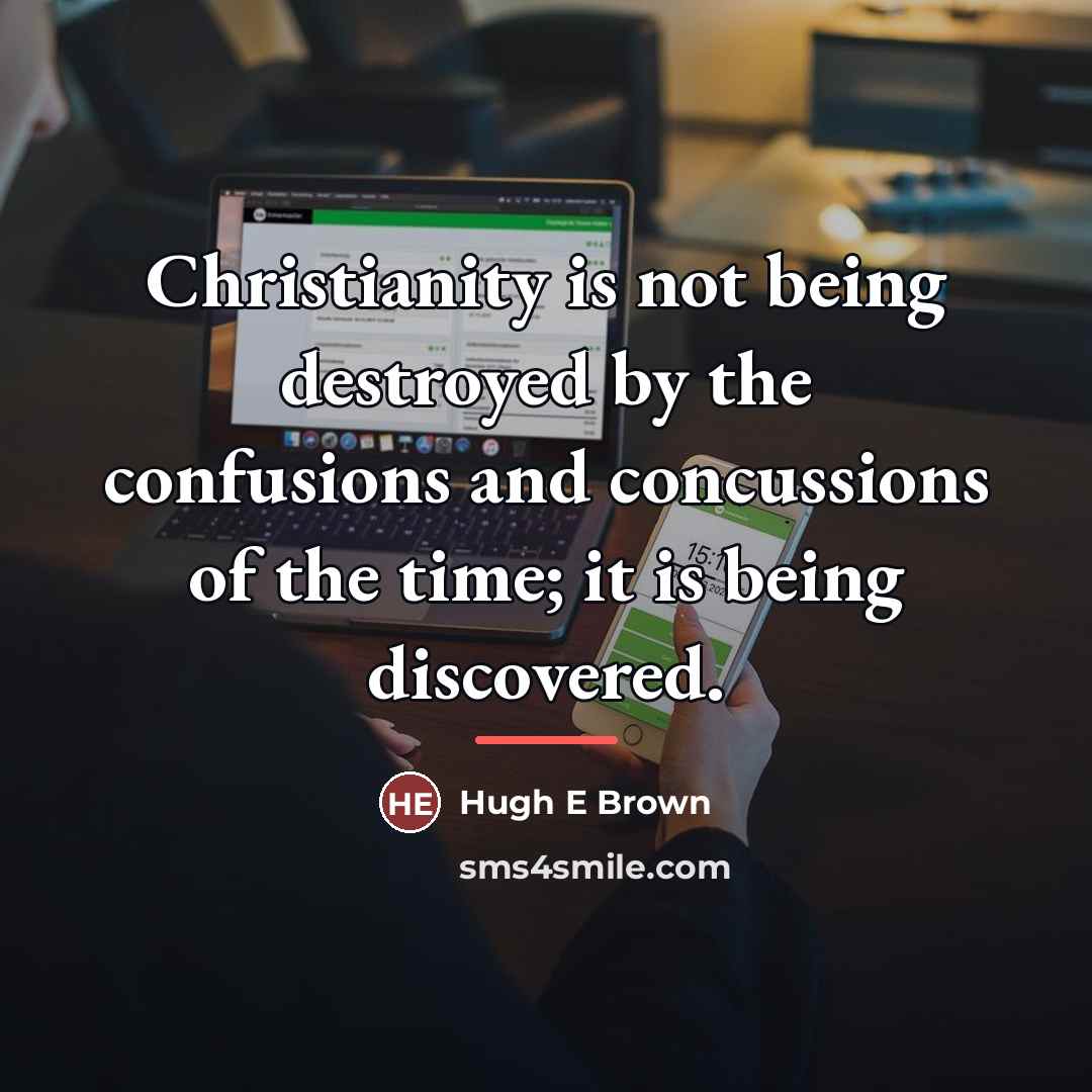 “Christianity is not being destroyed by the confusions and concussions…” quote by Hugh E Brown
