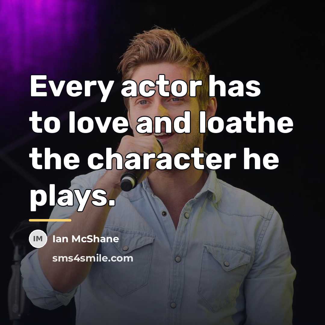“Every actor has to love and loathe the character he…” quote by Ian McShane