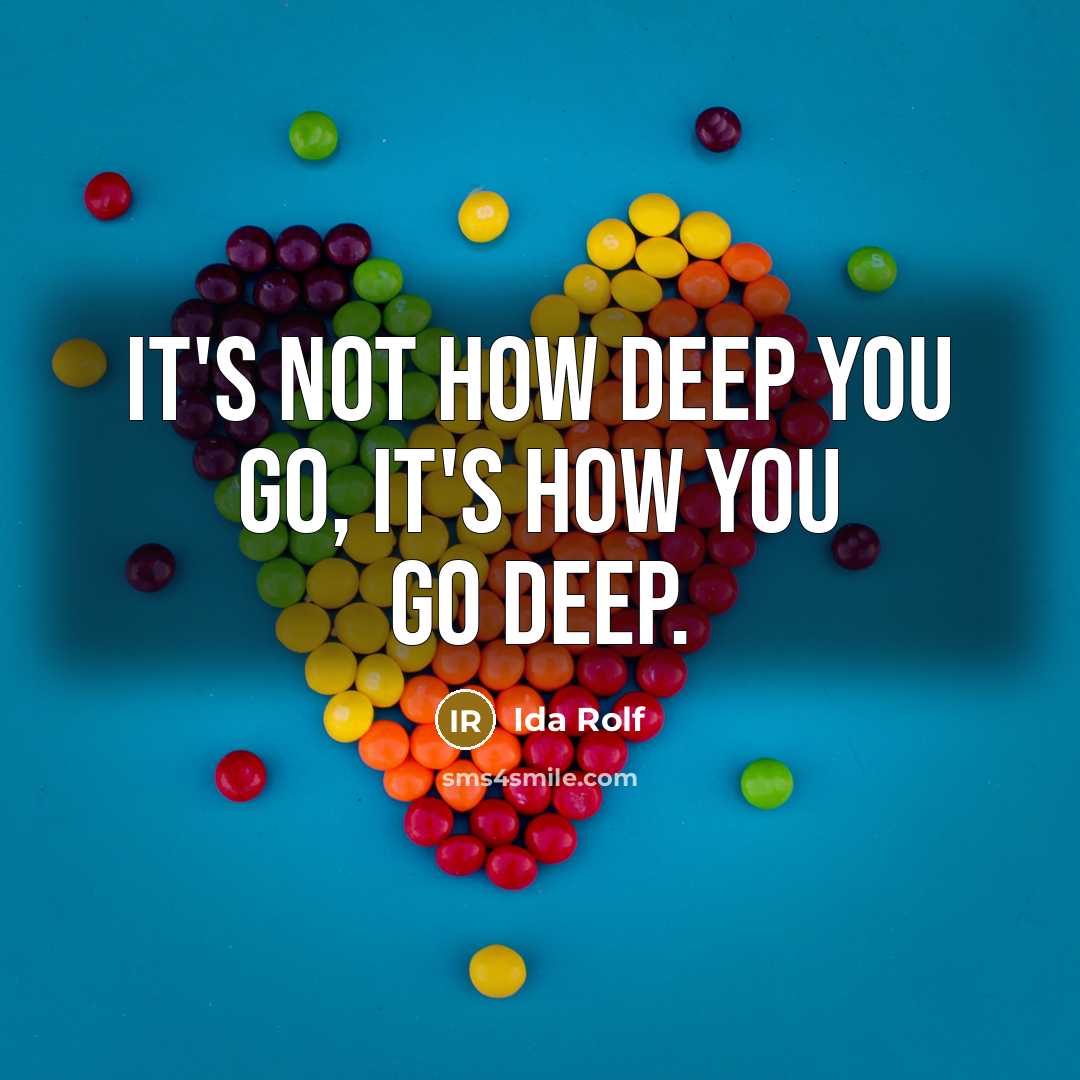 “It's not how deep you go, it's how you go…” quote by Ida Rolf
