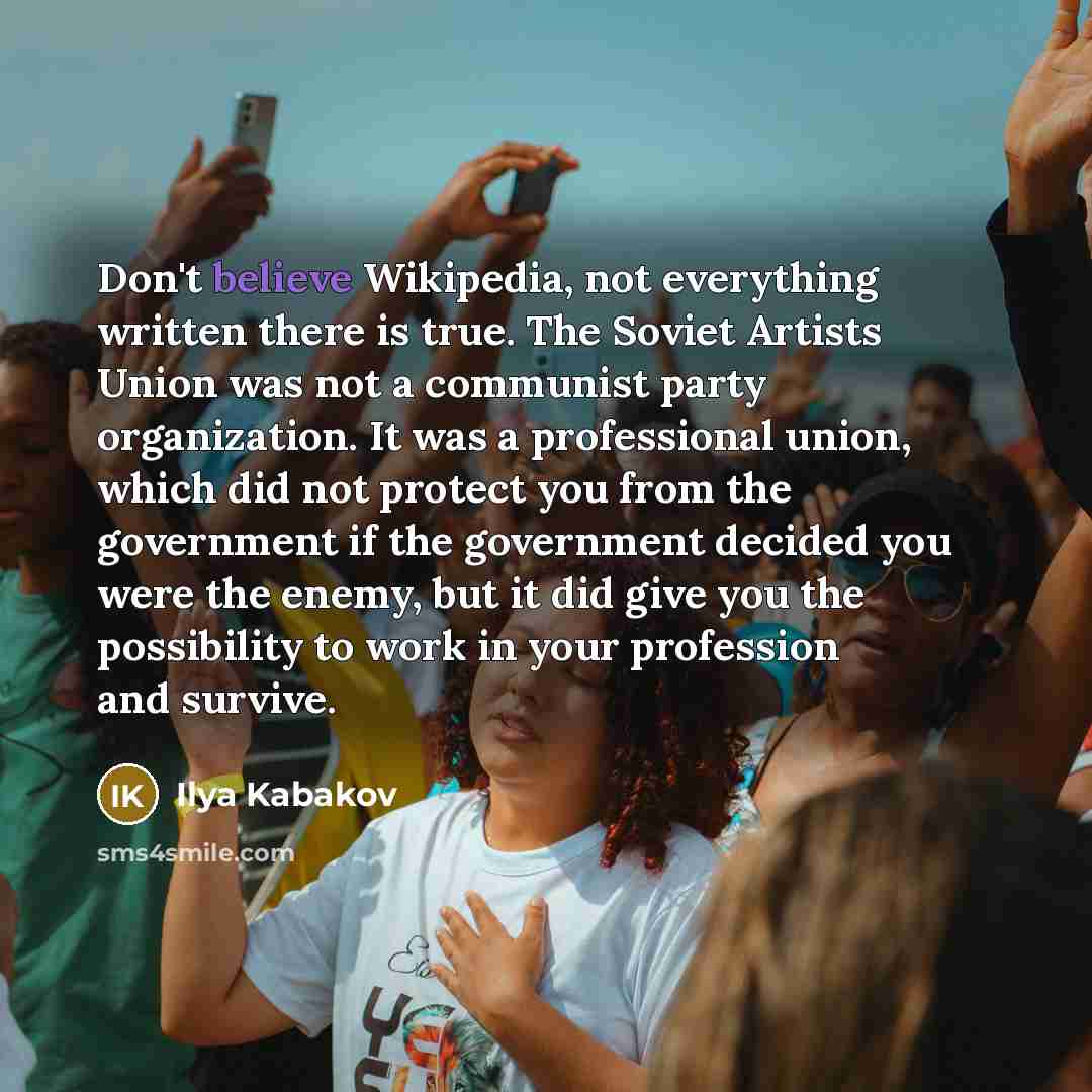 “Don't believe Wikipedia, not everything written there is true. The…” quote by Ilya Kabakov