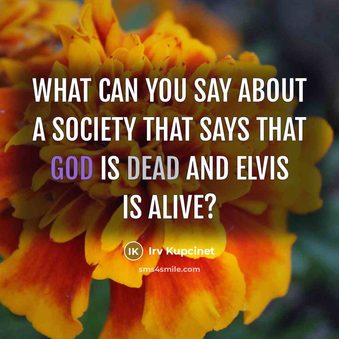 “What can you say about a society that says that…” quote by Irv Kupcinet