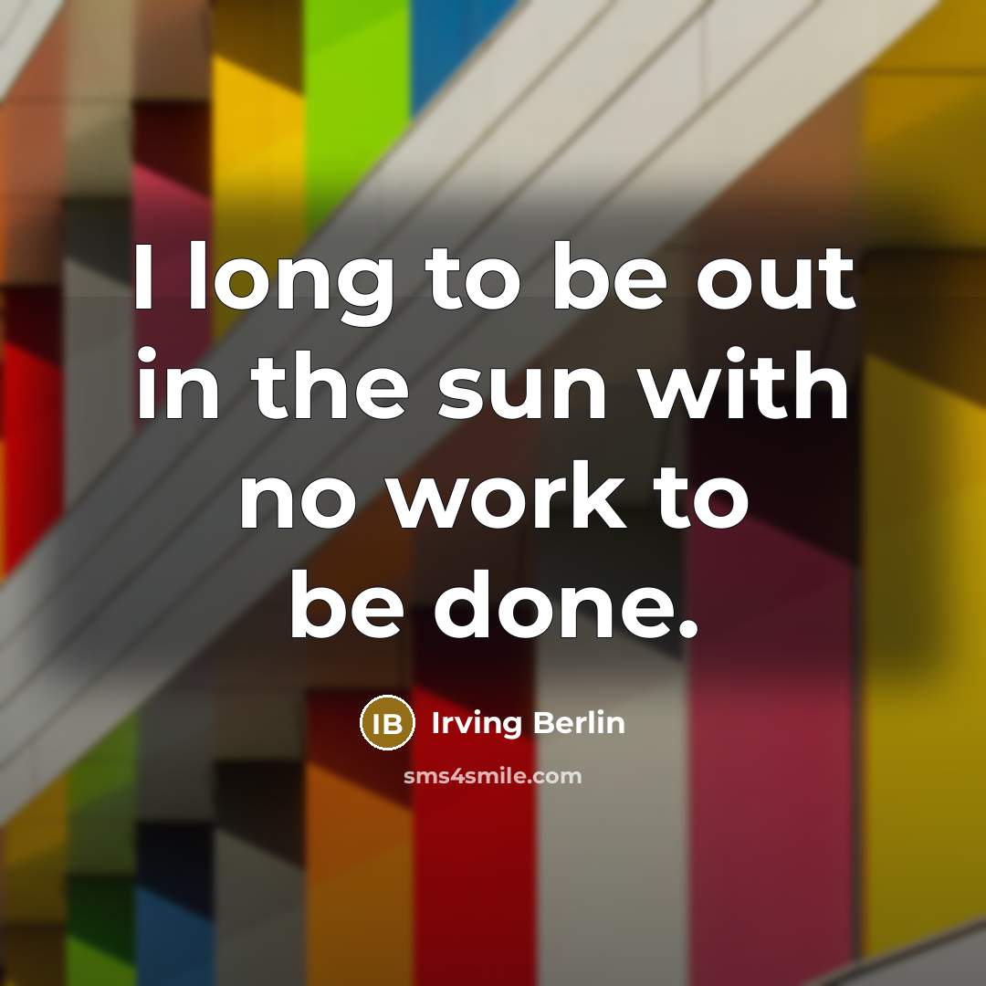 “I long to be out in the sun with no…” quote by Irving Berlin