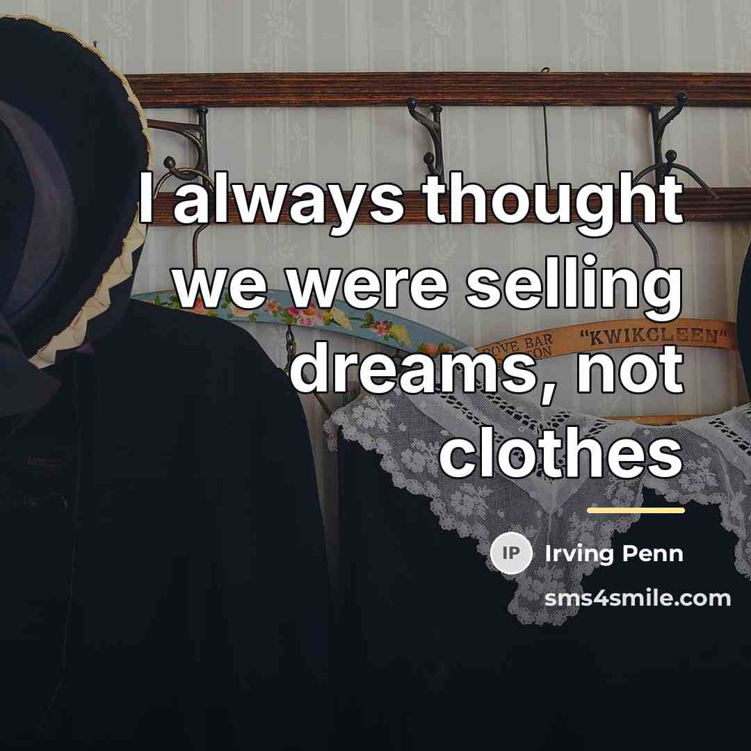 “I always thought we were selling dreams, not clothes…” quote by Irving Penn