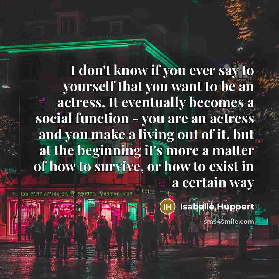 “I don't know if you ever say to yourself that…” quote by Isabelle Huppert