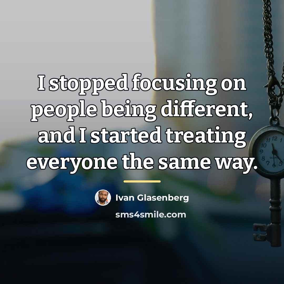 “I stopped focusing on people being different, and I started…” quote by Ivan Glasenberg