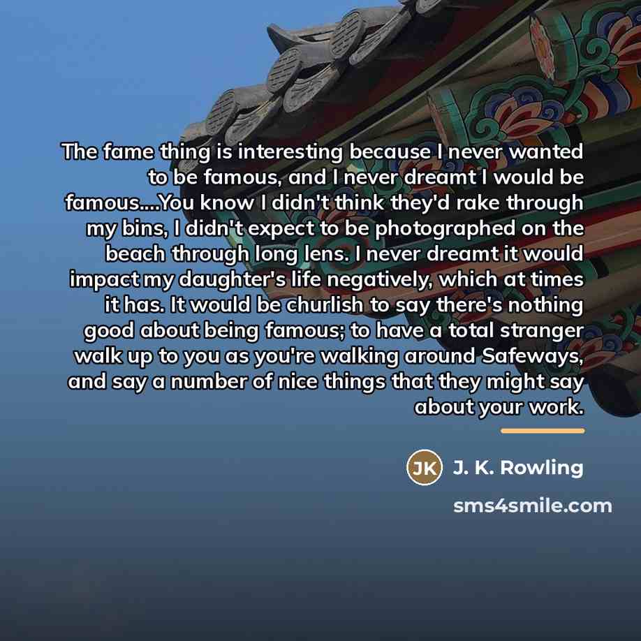 “The fame thing is interesting because I never wanted to…” quote by J. K. Rowling