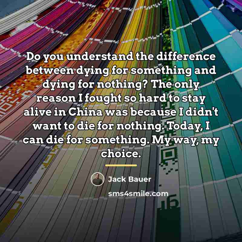 “Do you understand the difference between dying for something and…” quote by Jack Bauer