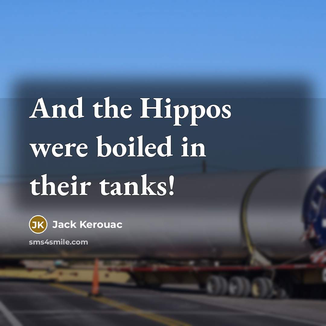 “And the Hippos were boiled in their tanks!…” quote by Jack Kerouac
