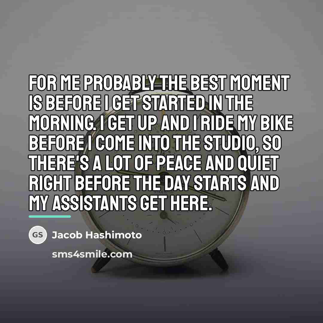 “For me probably the best moment is before I get…” quote by Jacob Hashimoto