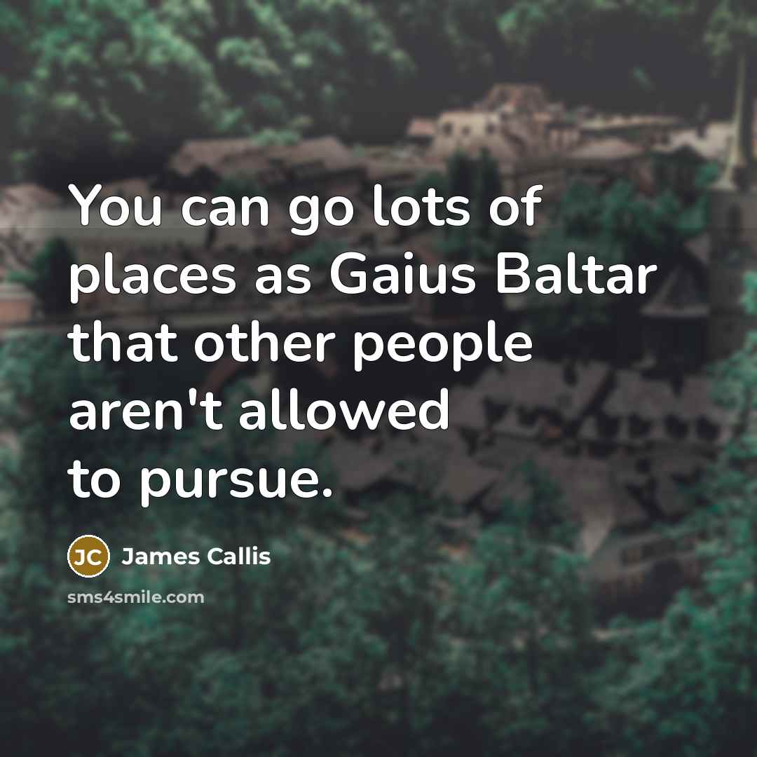 “You can go lots of places as Gaius Baltar that…” quote by James Callis