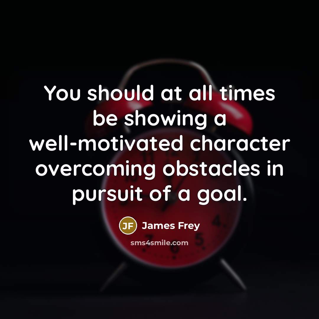 “You should at all times be showing a well-motivated character…” quote by James Frey
