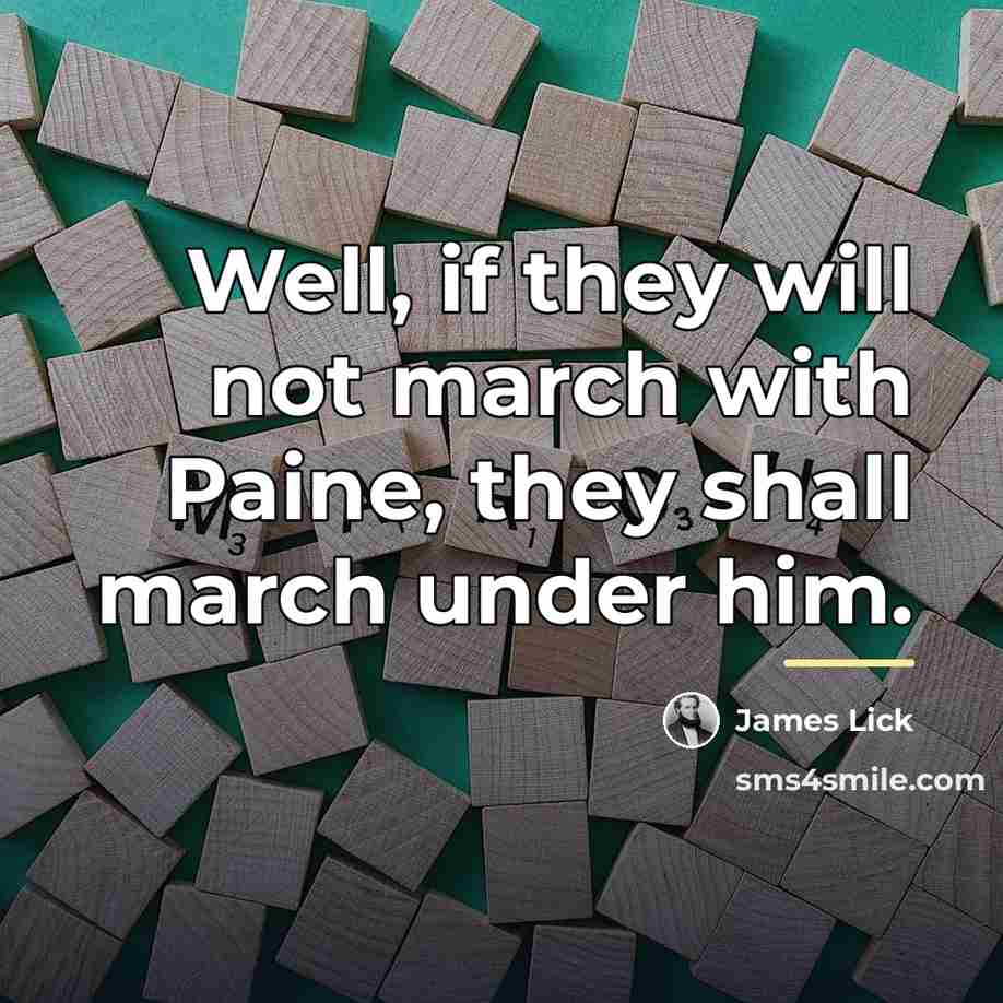 “Well, if they will not march with Paine, they shall…” quote by James Lick
