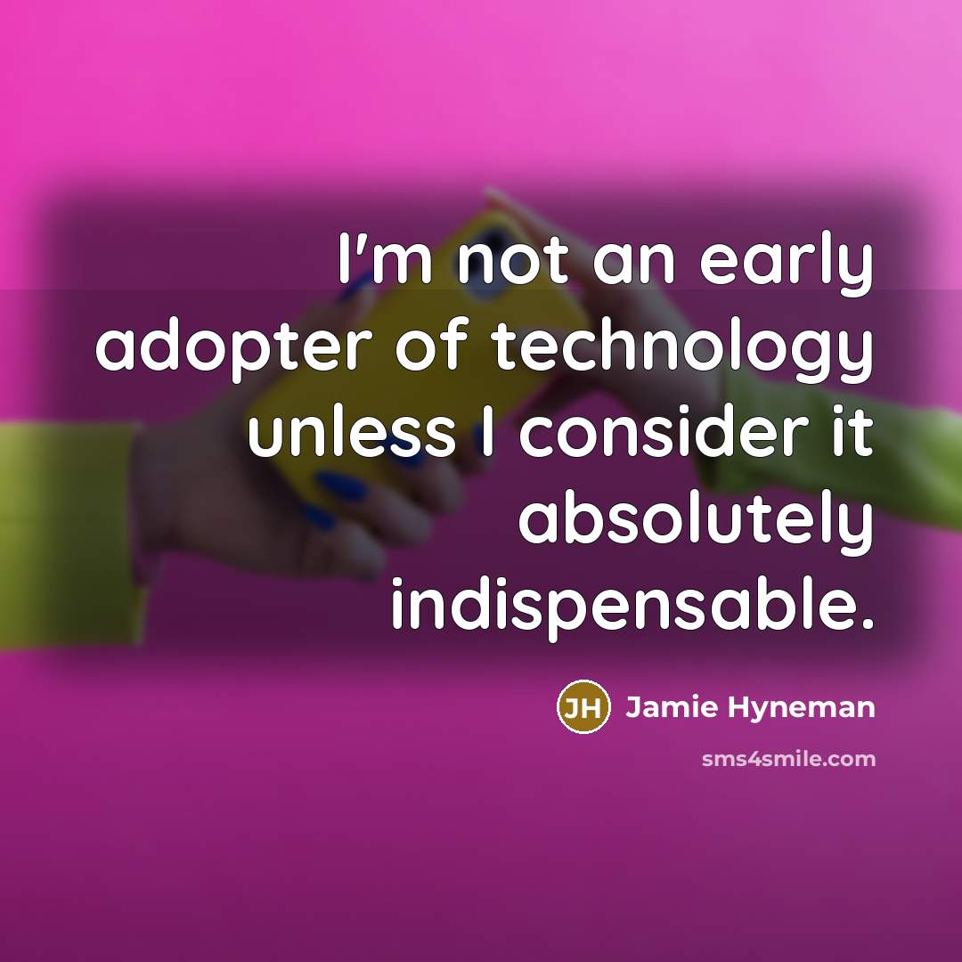 “I'm not an early adopter of technology unless I consider…” quote by Jamie Hyneman