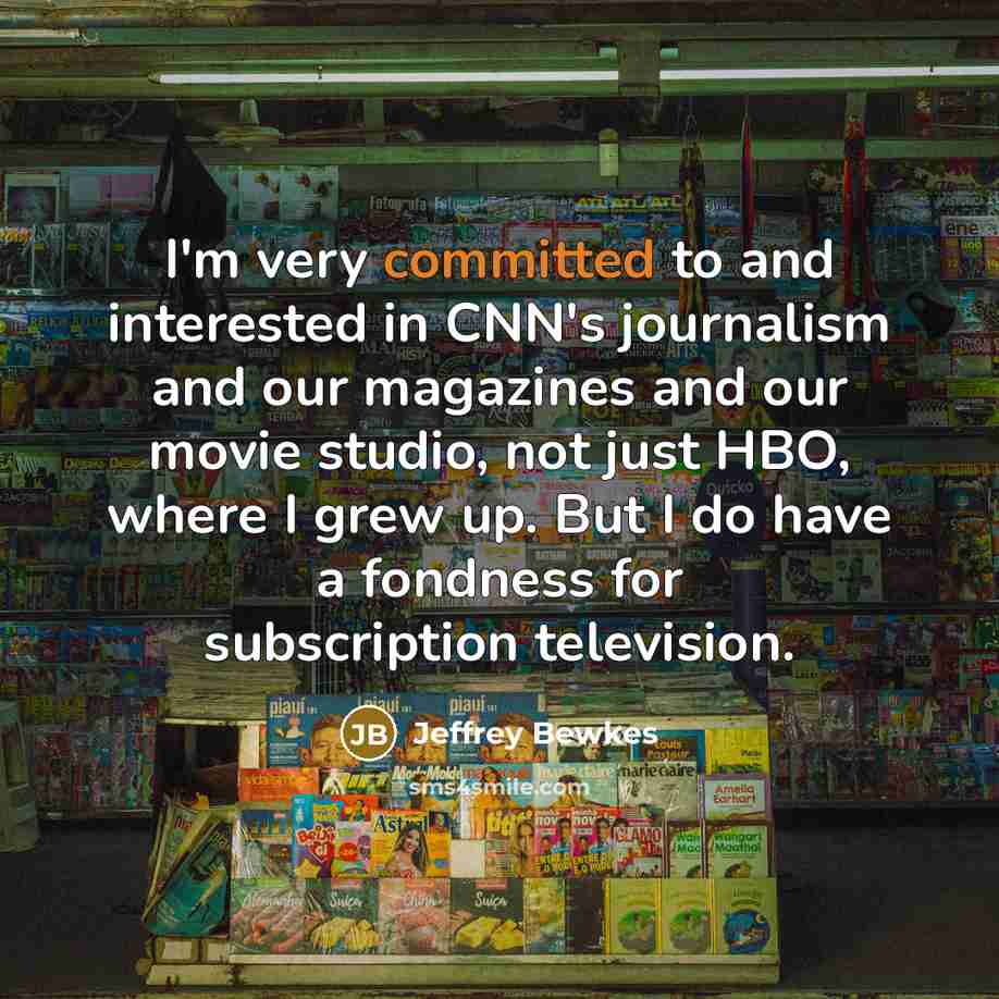 “I'm very committed to and interested in CNN's journalism and…” quote by Jeffrey Bewkes