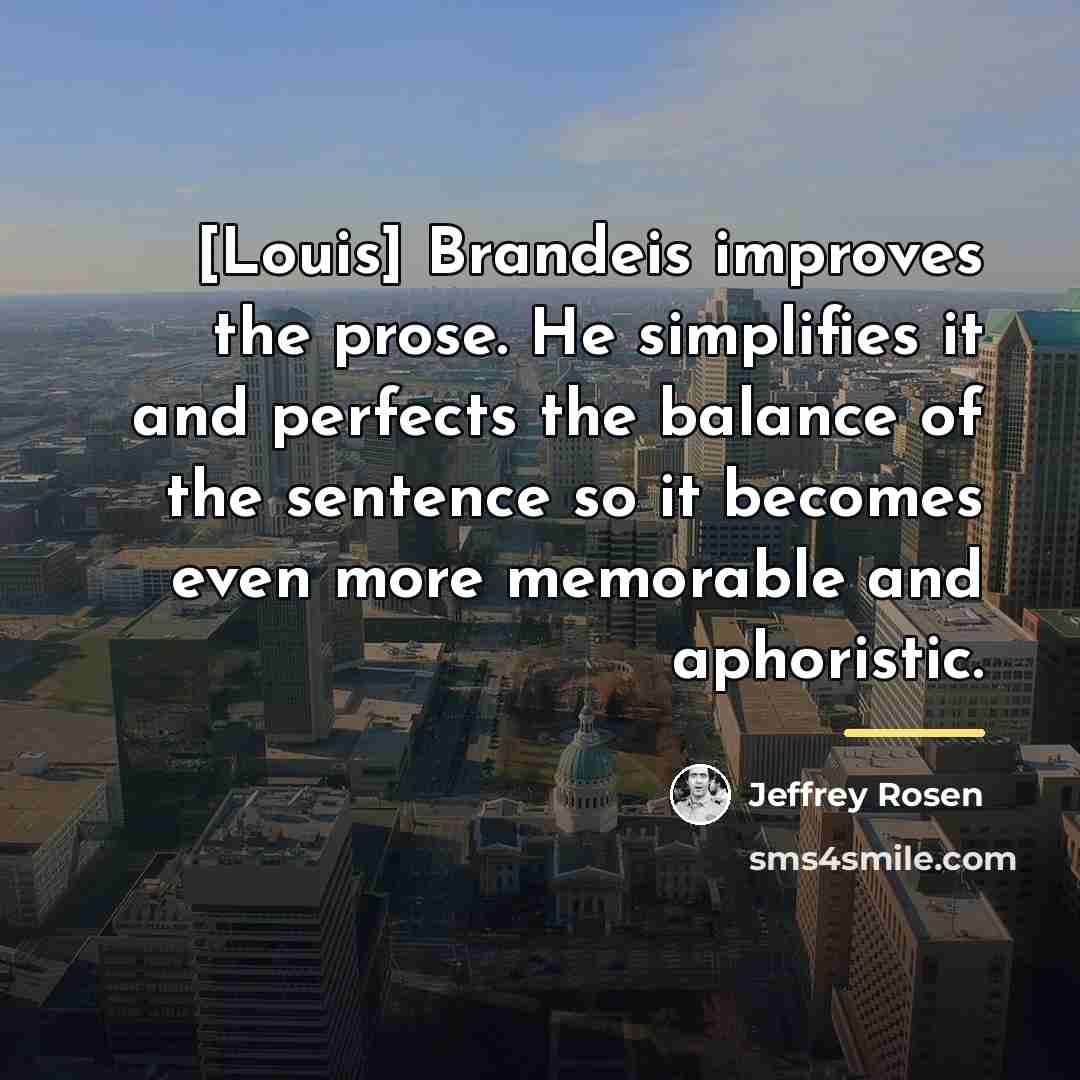 “[Louis] Brandeis improves the prose. He simplifies it and perfects…” quote by Jeffrey Rosen