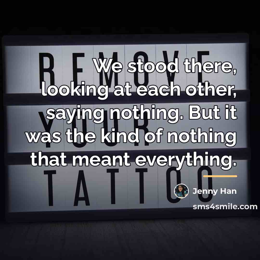 “We stood there, looking at each other, saying nothing. But…” quote by Jenny Han