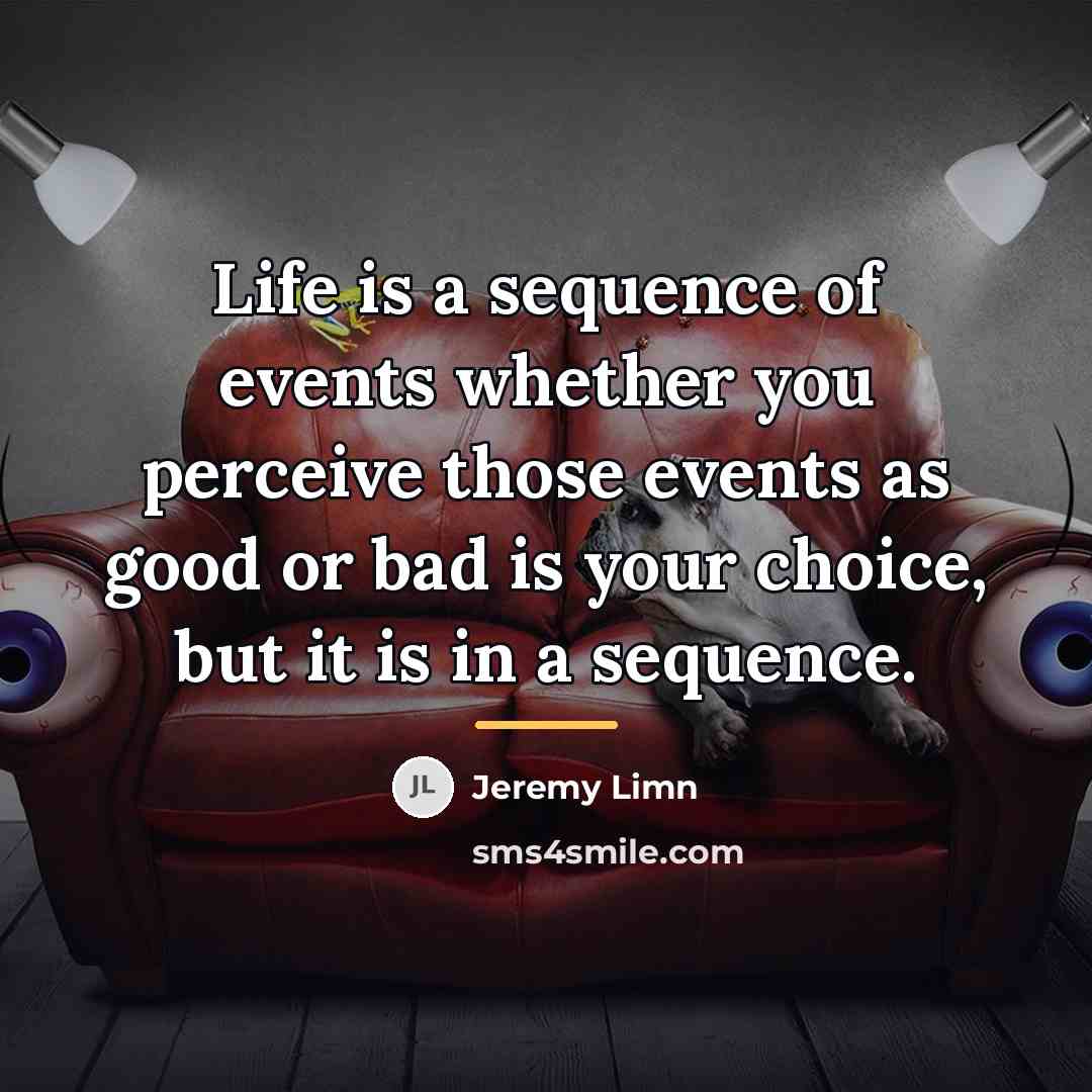 “Life is a sequence of events whether you perceive those…” quote by Jeremy Limn