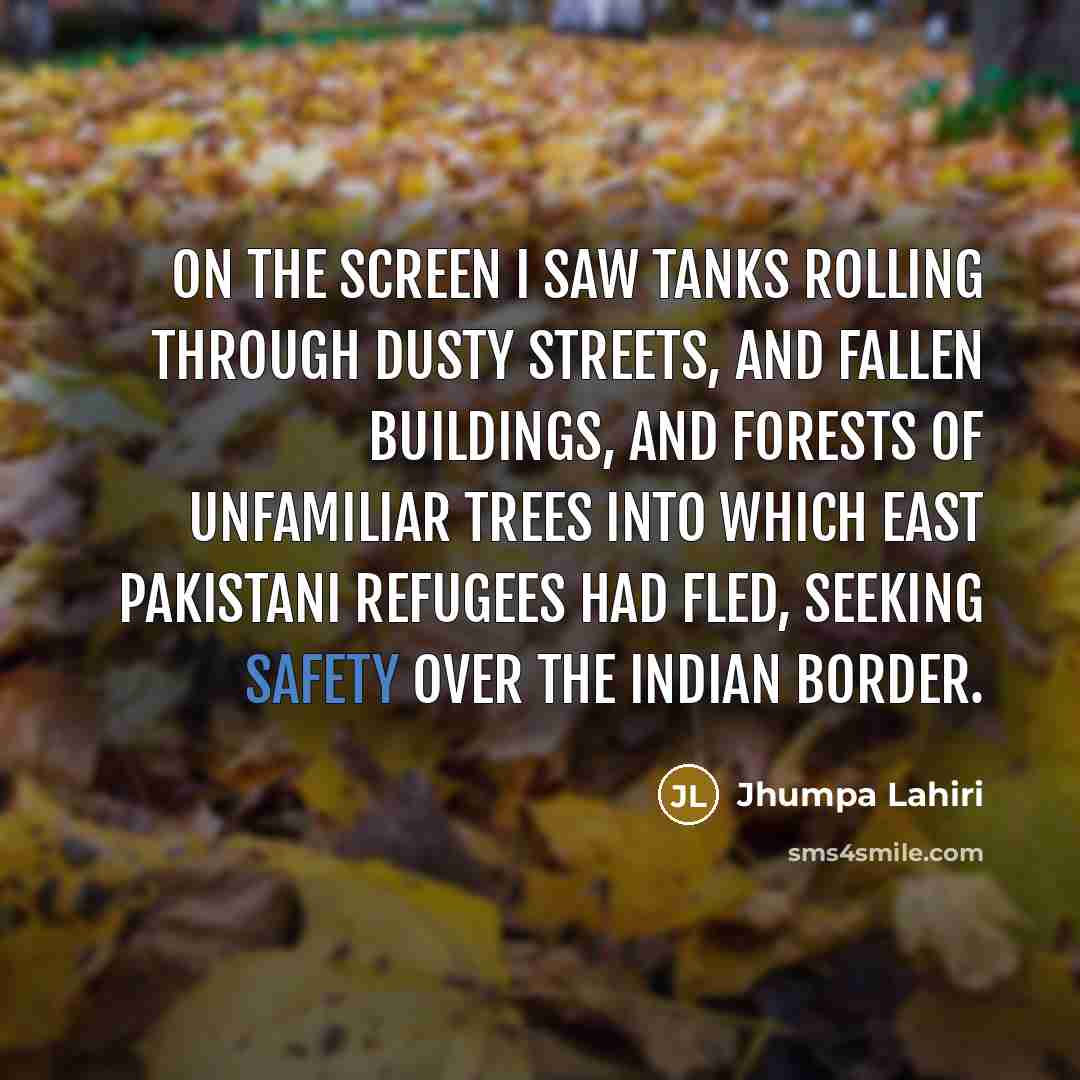 “On the screen I saw tanks rolling through dusty streets,…” quote by Jhumpa Lahiri