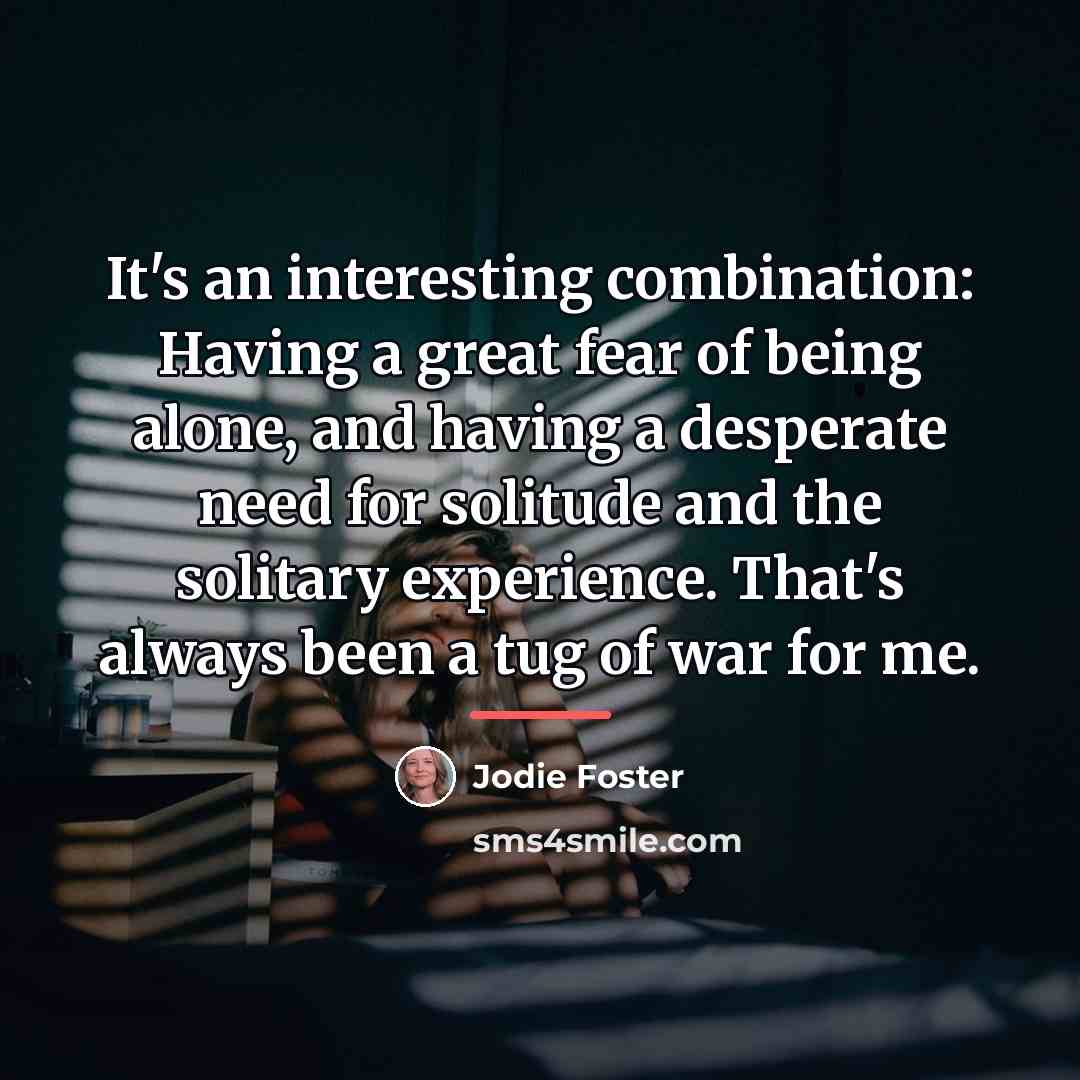 “It's an interesting combination: Having a great fear of being…” quote by Jodie Foster