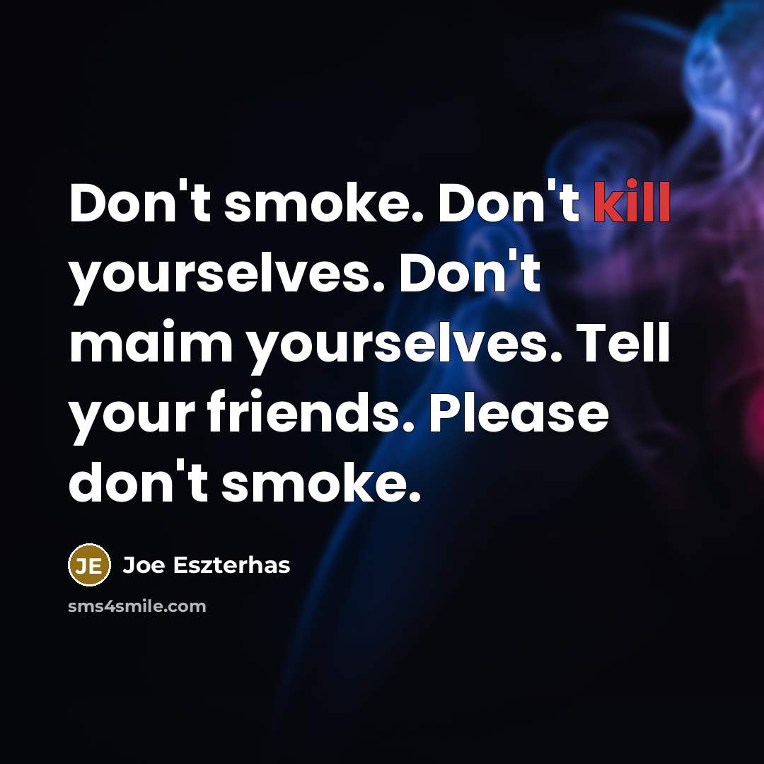 “Don't smoke. Don't kill yourselves. Don't maim yourselves. Tell your…” quote by Joe Eszterhas