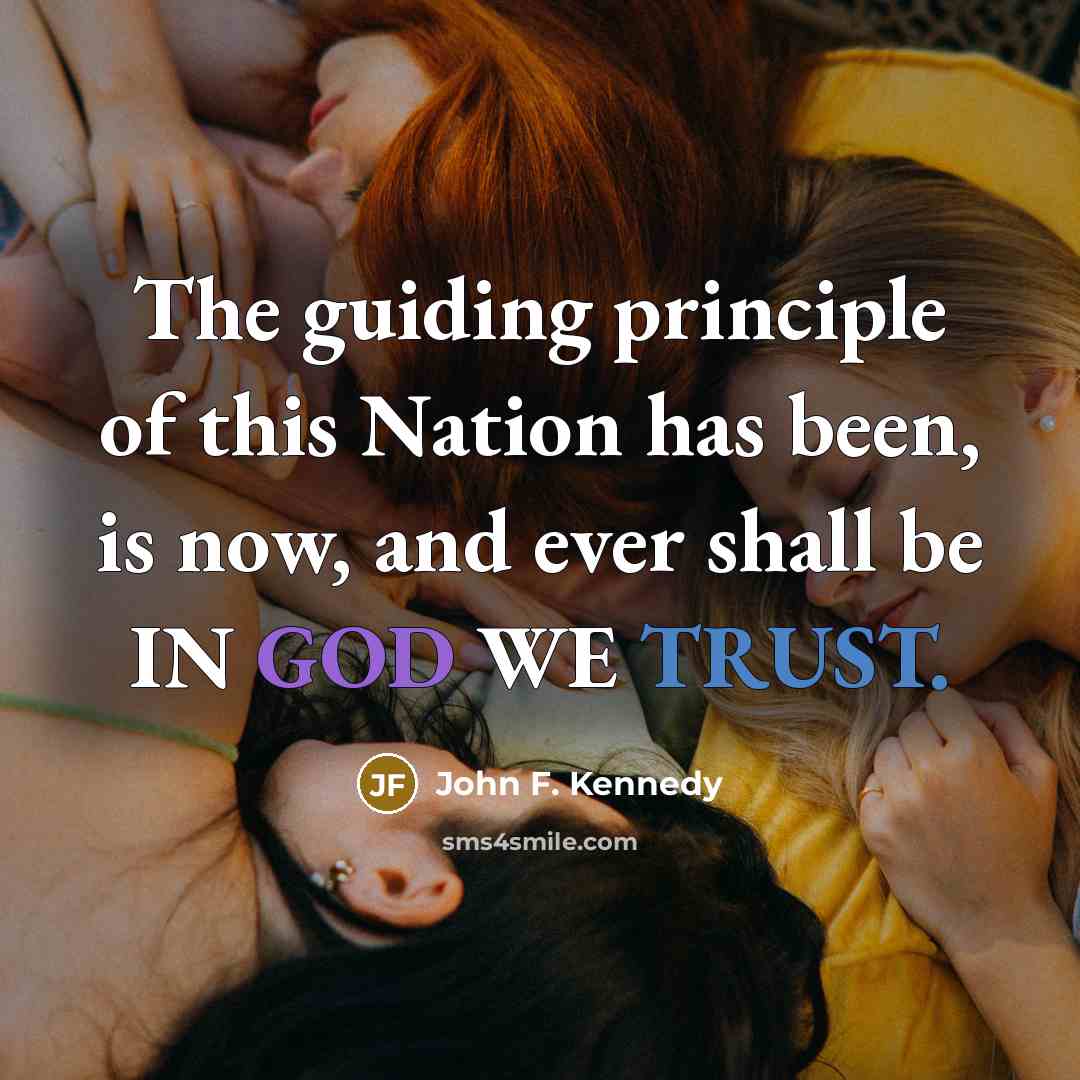 “The guiding principle of this Nation has been, is now, and ever shall be IN GOD WE TRUST.” quote by John F. Kennedy