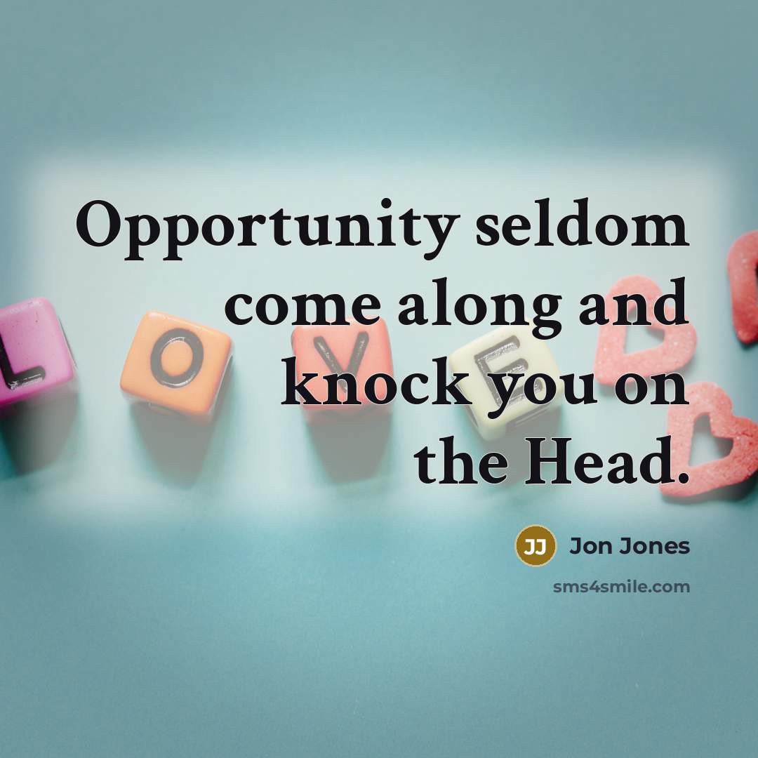 “Opportunity seldom come along and knock you on the Head.…” quote by Jon Jones