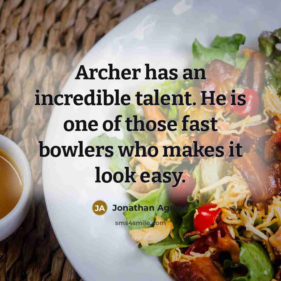 “Archer has an incredible talent. He is one of those fast bowlers who makes it look easy.” quote by Jonathan Agnew