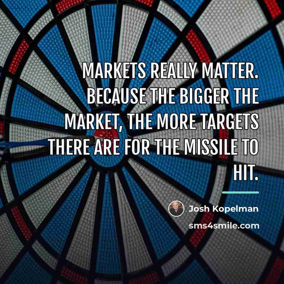 “Markets really matter. Because the bigger the market, the more…” quote by Josh Kopelman