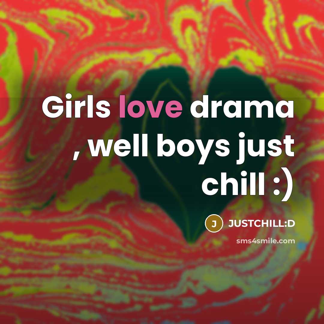 “Girls love drama , well boys just chill :)…” quote by JUSTCHILL:D