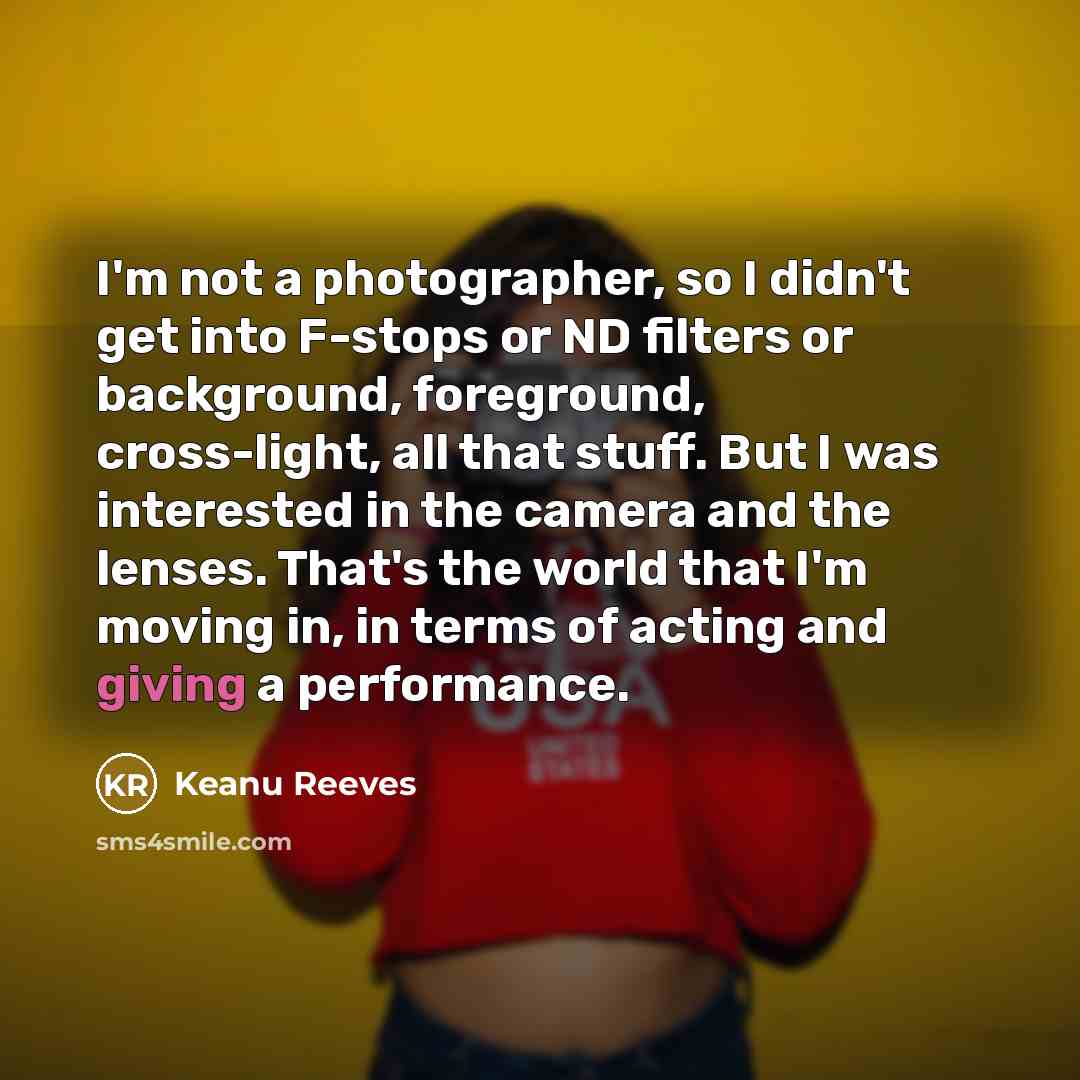 “I'm not a photographer, so I didn't get into F-stops…” quote by Keanu Reeves
