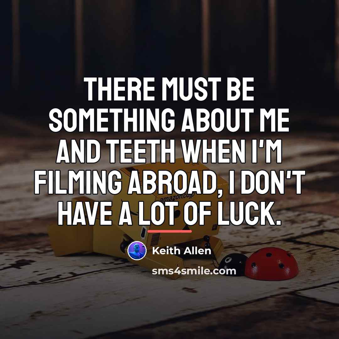 “There must be something about me and teeth when I'm…” quote by Keith Allen