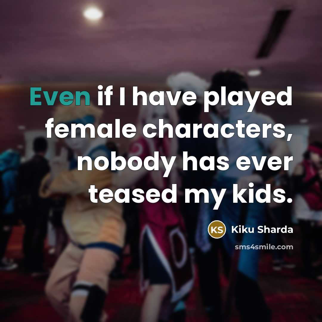 “Even if I have played female characters, nobody has ever…” quote by Kiku Sharda