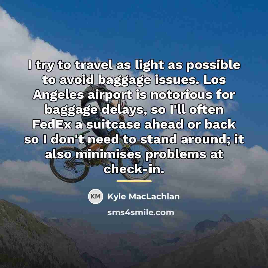 “I try to travel as light as possible to avoid…” quote by Kyle MacLachlan