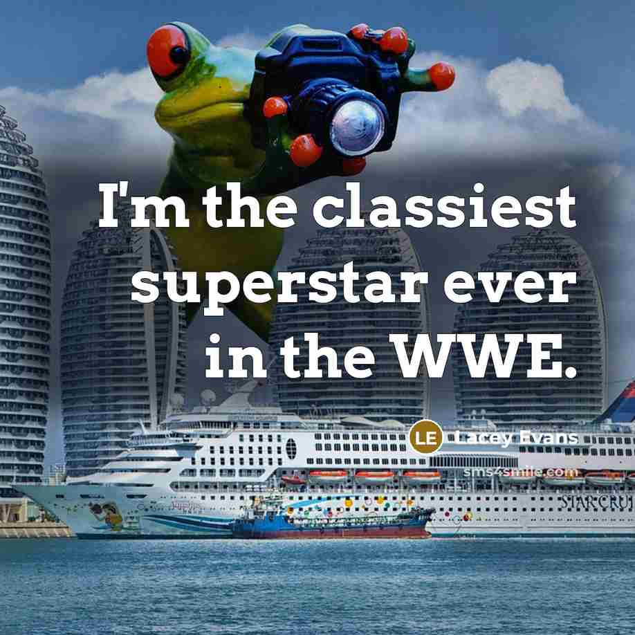 “I'm the classiest superstar ever in the WWE.…” quote by Lacey Evans