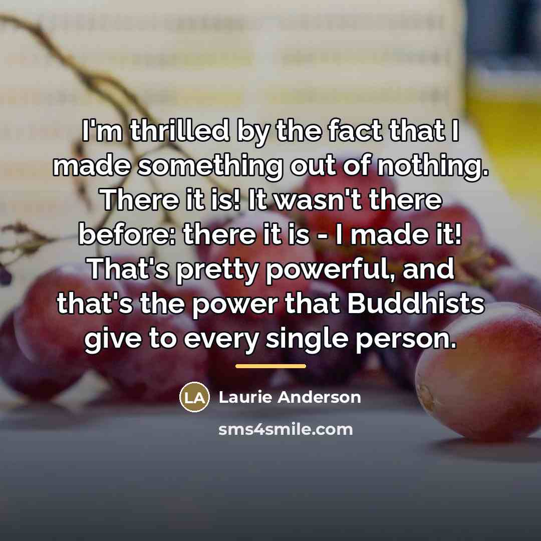 “I'm thrilled by the fact that I made something out…” quote by Laurie Anderson