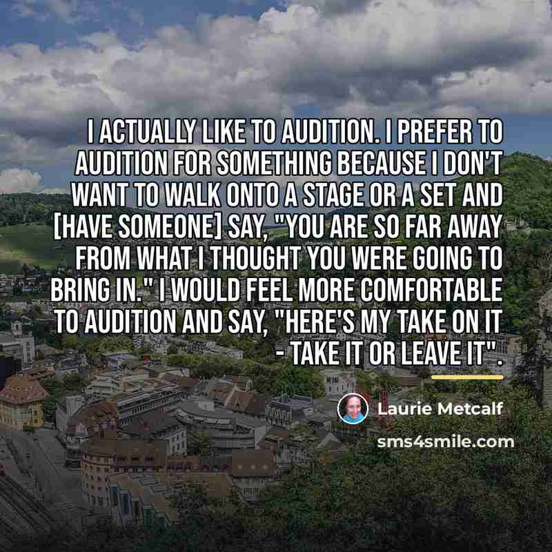 “I actually like to audition. I prefer to audition for…” quote by Laurie Metcalf