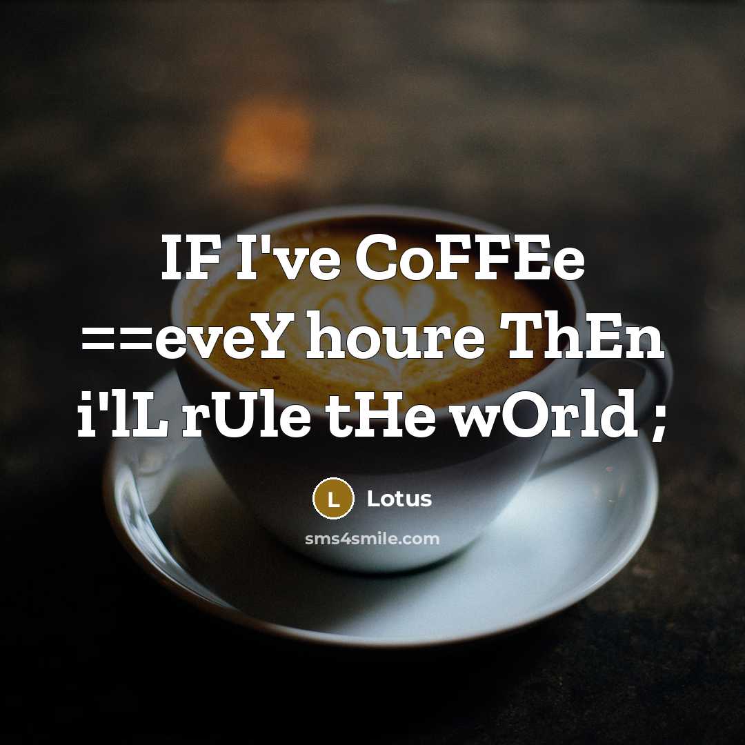 “IF I've CoFFEe ==eveY houre ThEn i'lL rUle tHe wOrld…” quote by Lotus