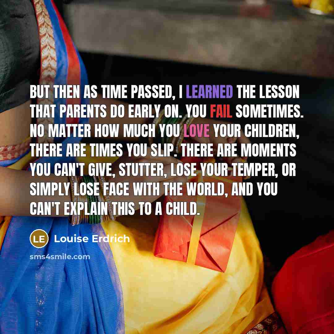 “But then as time passed, I learned the lesson that…” quote by Louise Erdrich
