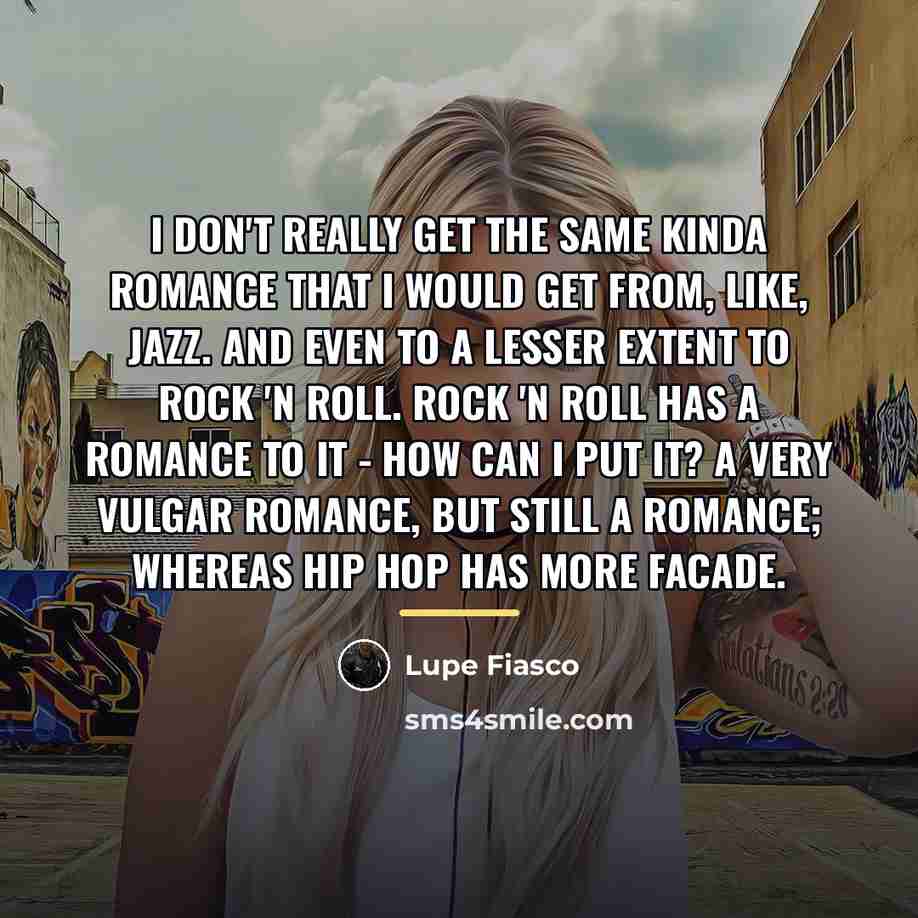 “I don't really get the same kinda romance that I…” quote by Lupe Fiasco