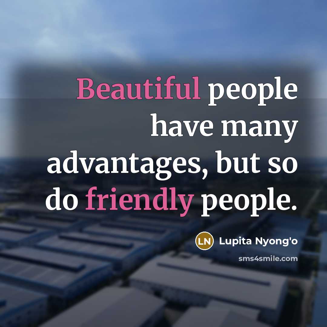 “Beautiful people have many advantages, but so do friendly people.…” quote by Lupita Nyong'o