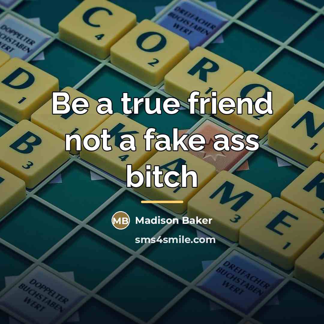 “Be a true friend not a fake ass bitch…” quote by Madison Baker