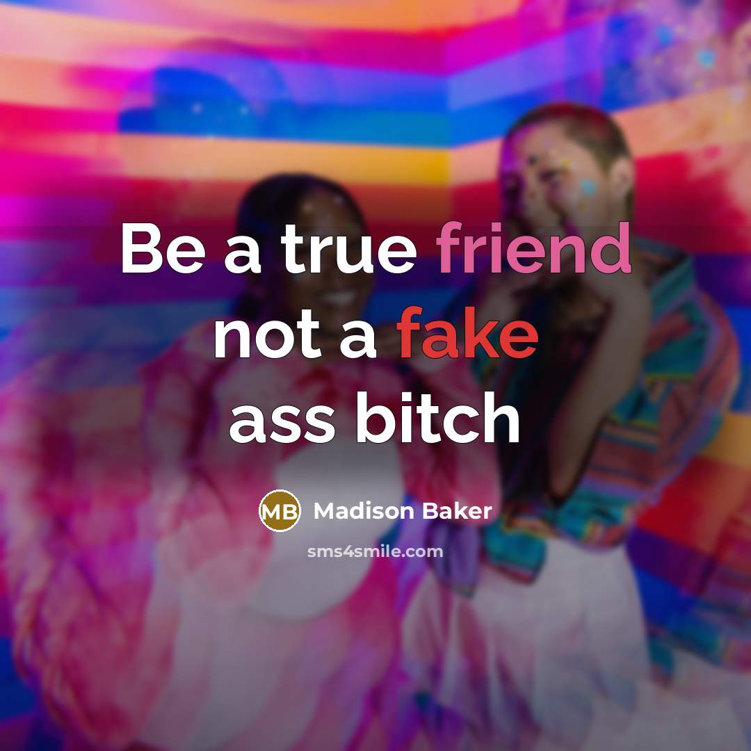 “Be a true friend not a fake ass bitch” quote by Madison Baker