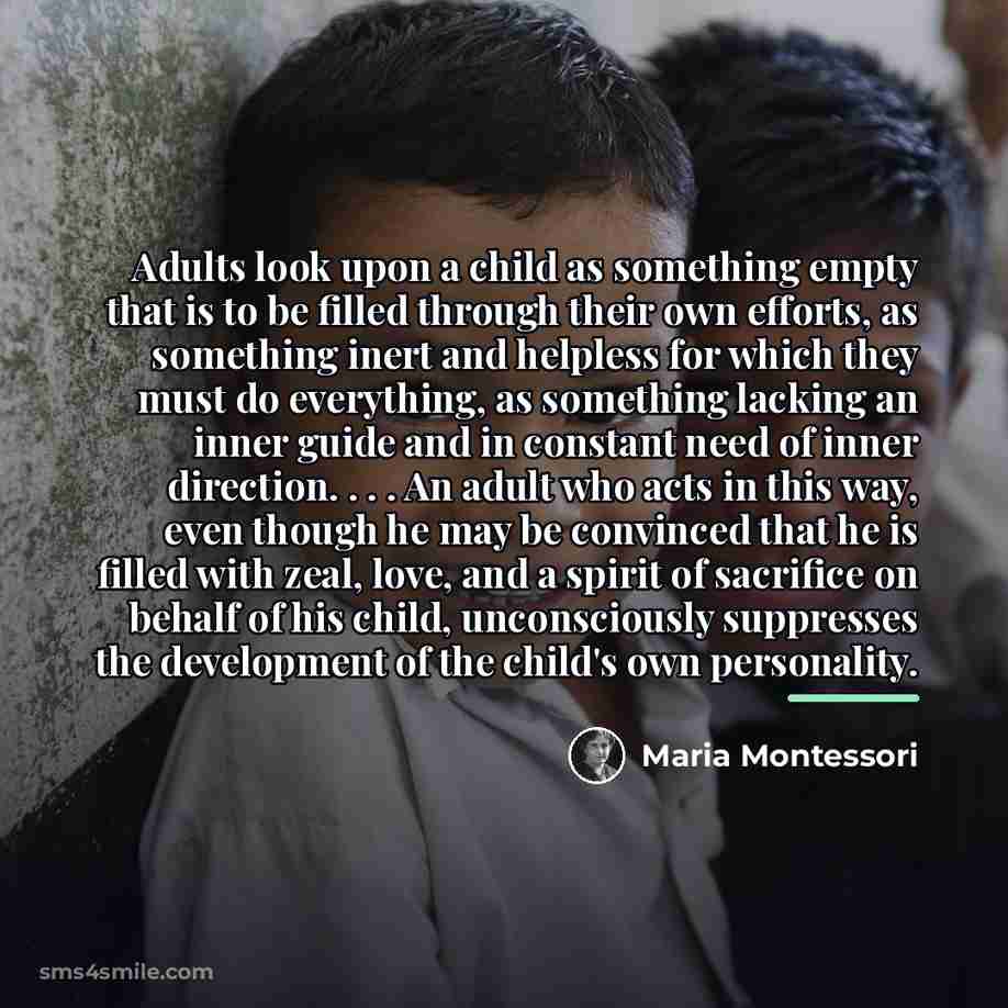 “Adults look upon a child as something empty that is…” quote by Maria Montessori
