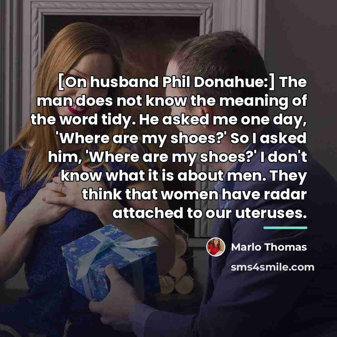 “[On husband Phil Donahue:] The man does not know the…” quote by Marlo Thomas
