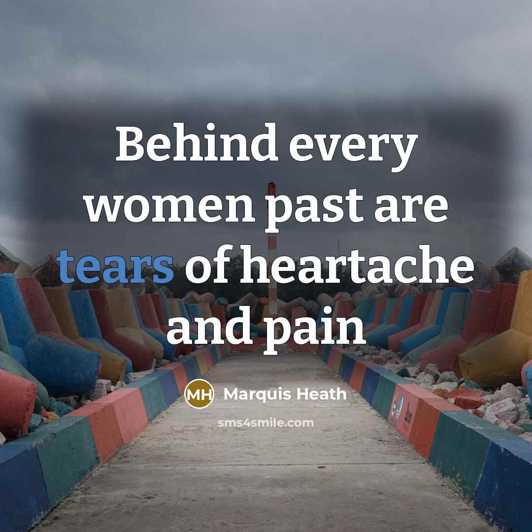 “Behind every women past are tears of heartache and pain…” quote by Marquis Heath