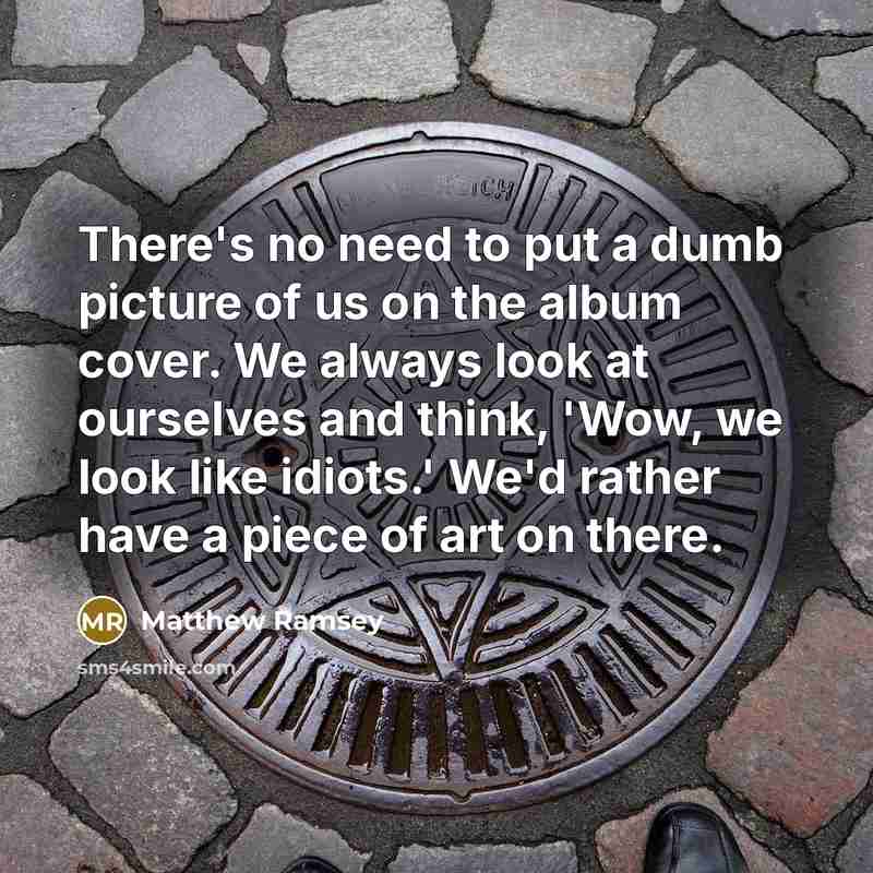 “There's no need to put a dumb picture of us…” quote by Matthew Ramsey