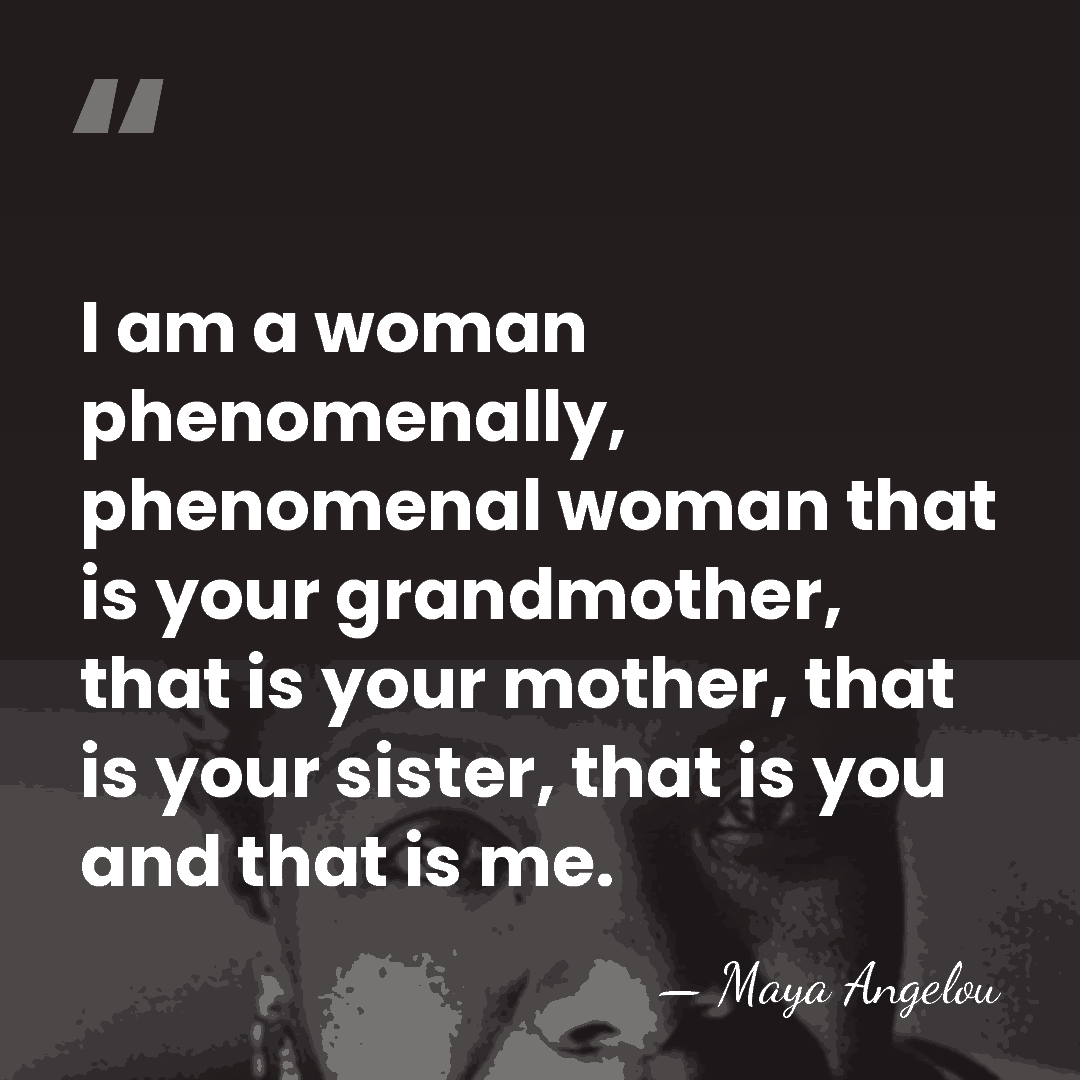 I am a woman phenomenally, phenomenal woman that is your grandmother, that&hellip; - Maya Angelou